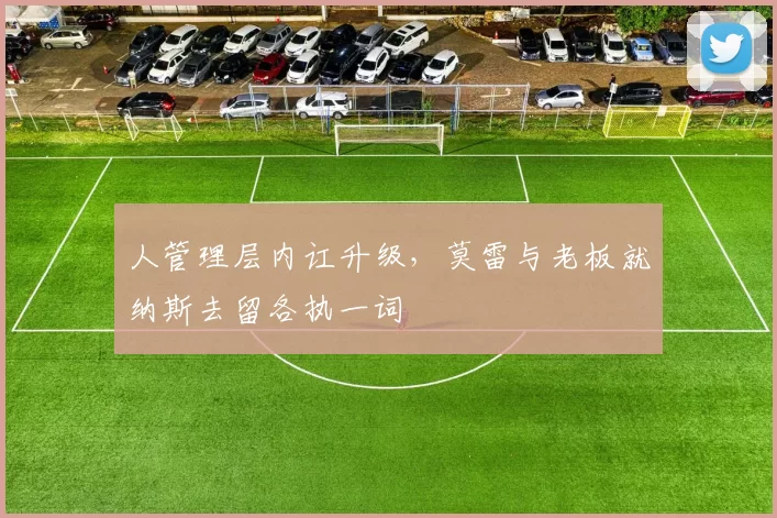人管理层内讧升级，莫雷与老板就纳斯去留各执一词