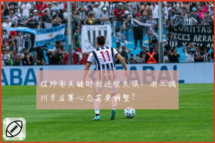程帅澎关键时刻连续失误，浙江稠州季后赛心态需要调整？